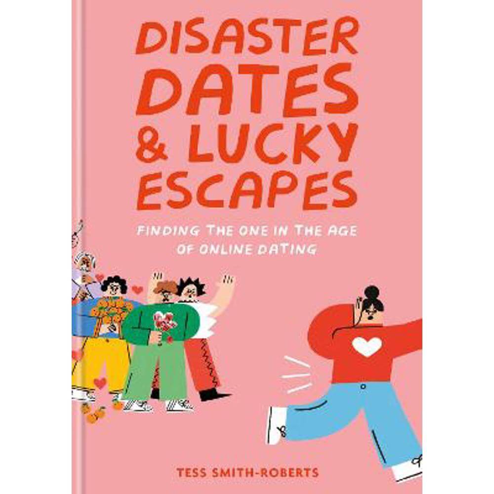 Disaster Dates and Lucky Escapes: Finding the one in the age of online dating (Hardback) - Tess Smith-Roberts